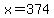 x=374