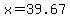 x=39.67