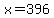 x=396