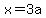 x=3a