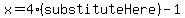 x=4%28substituteHere%29-1