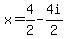 x=4%2F2-4i%2F2