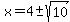 x=4+%2B-+sqrt%2810%29