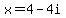 x=4-4i