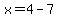 x=4-7