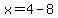 x=4-8
