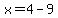 x=4-9