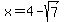 x=4-sqrt%287%29