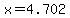 x=4.702