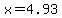 x=4.93