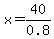 x=40%2F0.8