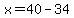 x=40-34