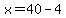x=40-4