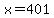 x=401