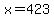 x=423