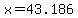 x=43.186