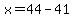 x=44-41