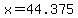 x=44.375