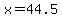 x=44.5