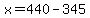 x=440-345