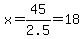 x=45%2F2.5+=+18