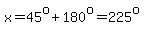 x=45%5Eo%2B180%5Eo=225%5Eo