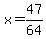 x=47%2F64