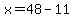 x=48-11