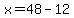 x=48-12