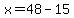x=48-15