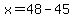 x=48-45