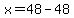 x=48-48