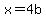 x=4b