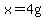 x=4g