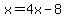 x=4x-8