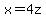 x=4z