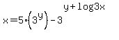 x=5%283%5Ey%29-+3%5E%28y%2Blog%283x%29%29