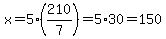 x=5%2A%28210%2F7%29=5%2A30=150