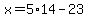 x=5%2A14-23