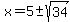 x=5%2B-+sqrt%2834%29