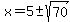 x=5%2B-+sqrt%2870%29