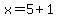 x=5%2B1