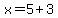 x=5%2B3