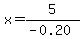 x=5%2F%28-0.20%29+