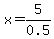 x=5%2F0.5