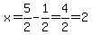 x=5%2F2-1%2F2=4%2F2=2