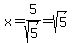 x=5%2Fsqrt%285%29=sqrt%285%29