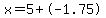 x=5+%2B-1.75