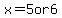 x=5+or+6