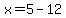 x=5-12